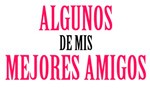 Algunos de mis mejores amigos